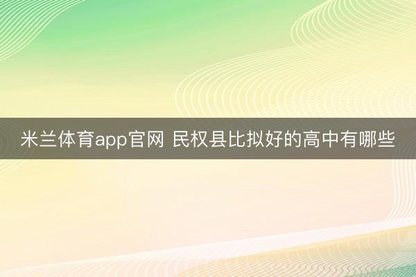 米兰体育app官网 民权县比拟好的高中有哪些