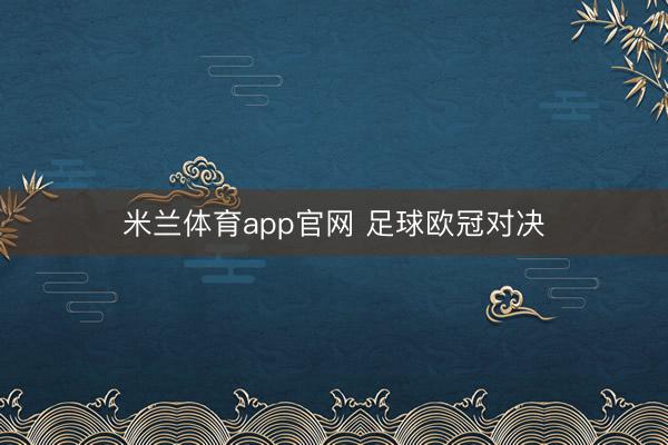 米兰体育app官网 足球欧冠对决